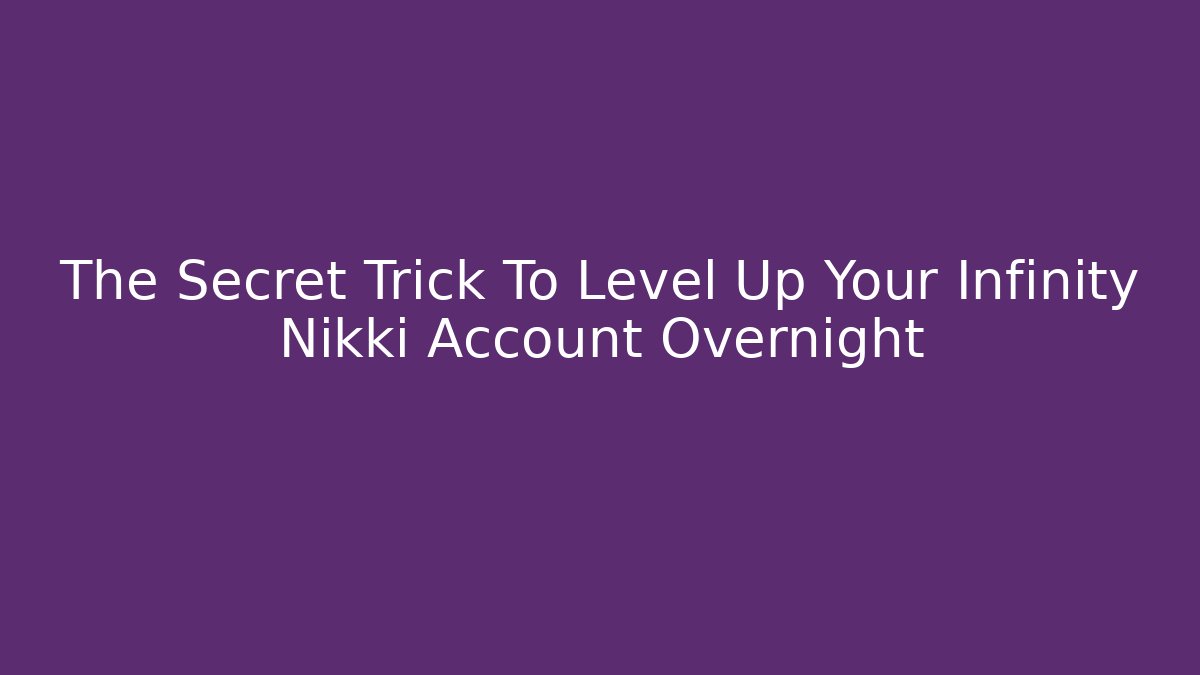 The Secret Trick To Level Up Your Infinity Nikki Account Overnight