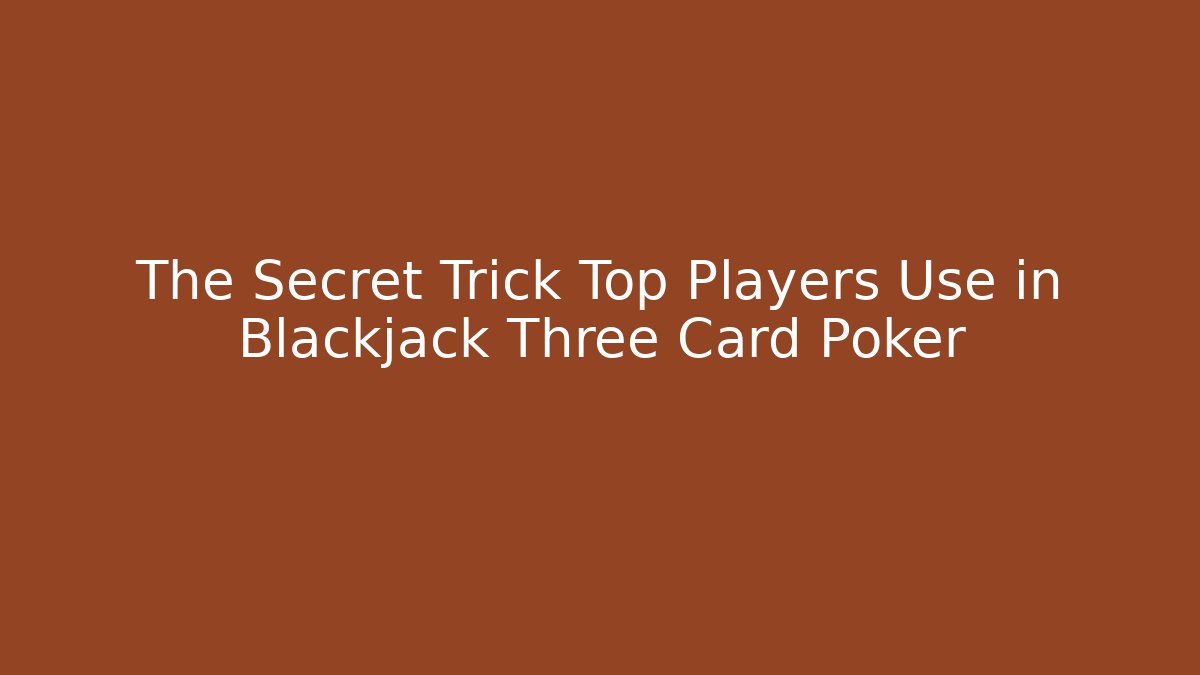The Secret Trick Top Players Use in Blackjack Three Card Poker