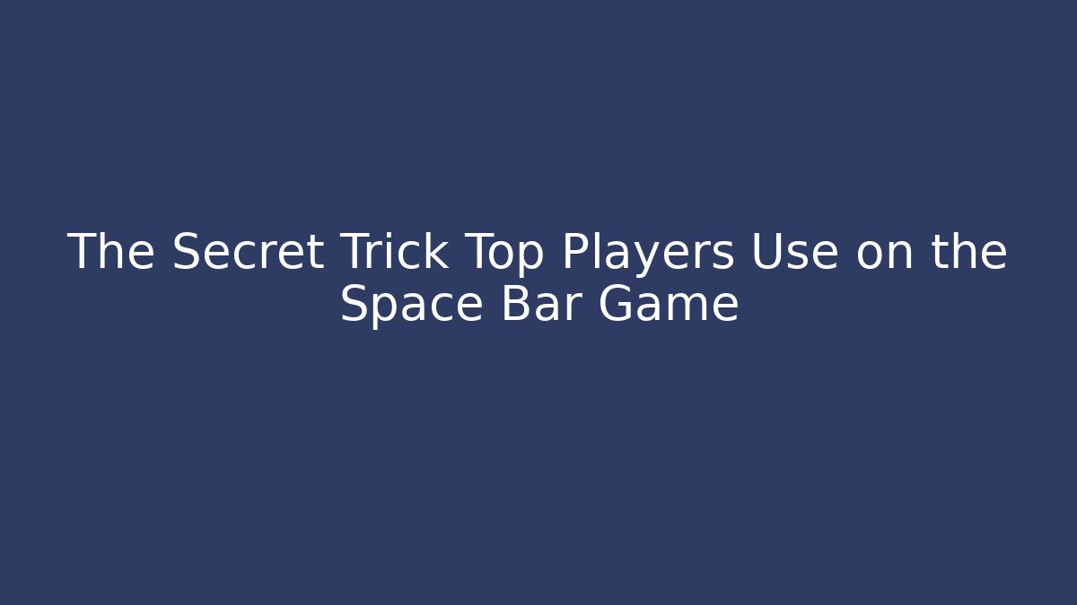 The Secret Trick Top Players Use on the Space Bar Game
