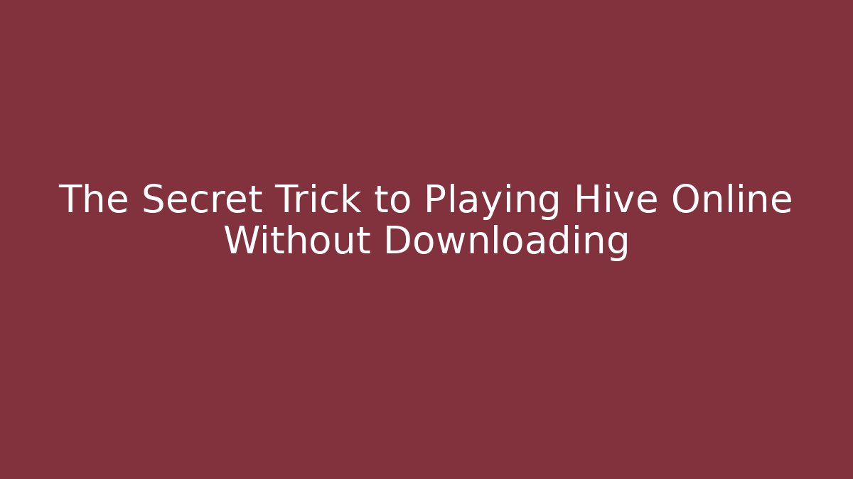 The Secret Trick to Playing Hive Online Without Downloading