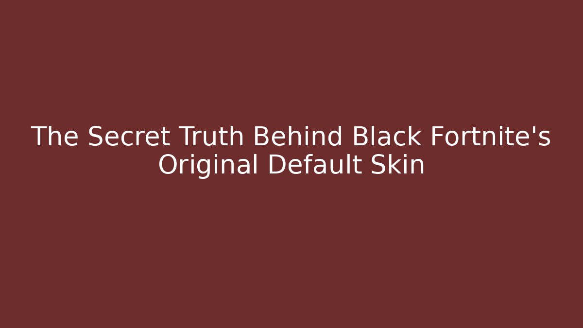 The Secret Truth Behind Black Fortnite's Original Default Skin