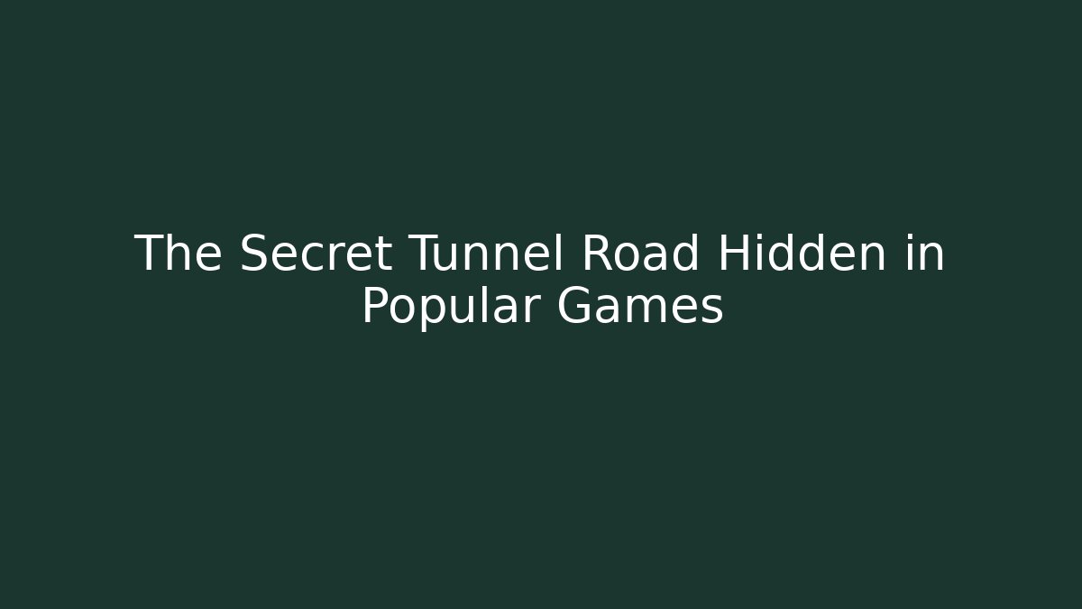 The Secret Tunnel Road Hidden in Popular Games
