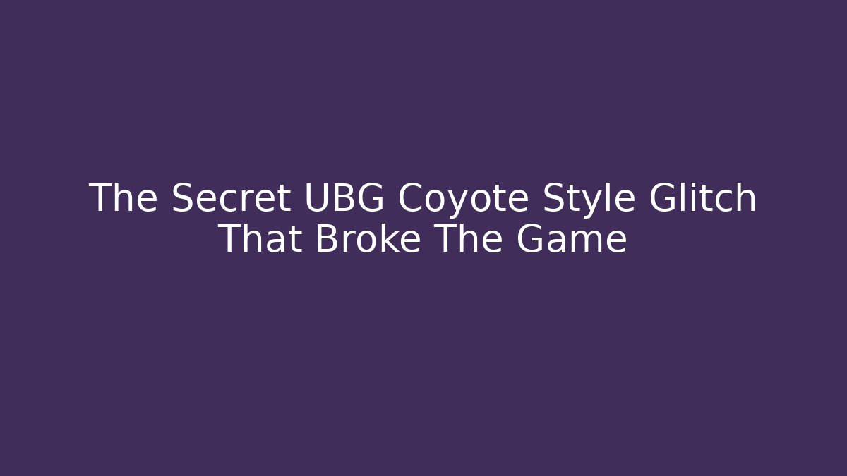 The Secret UBG Coyote Style Glitch That Broke The Game