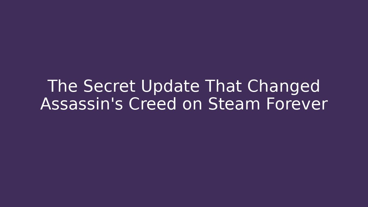 The Secret Update That Changed Assassin's Creed on Steam Forever