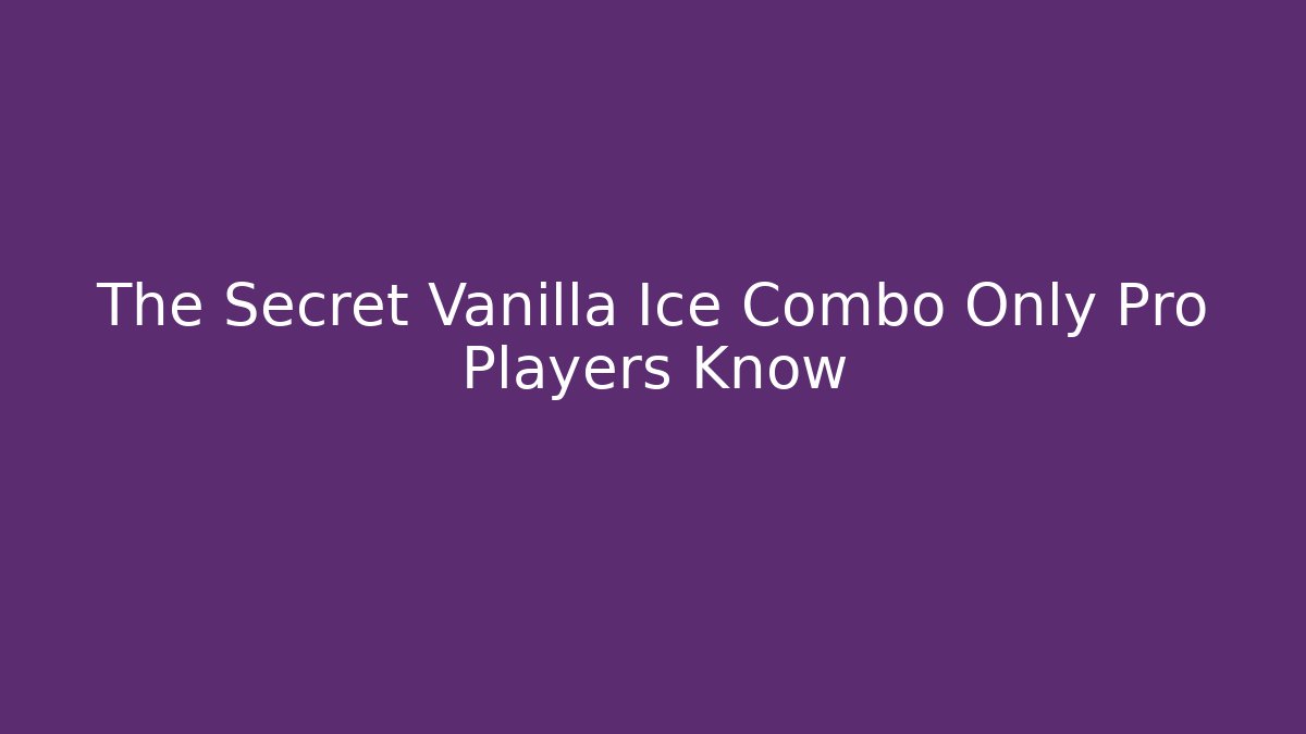 The Secret Vanilla Ice Combo Only Pro Players Know
