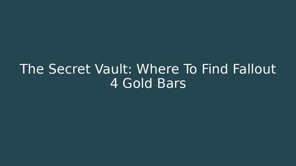 The Secret Vault: Where To Find Fallout 4 Gold Bars
