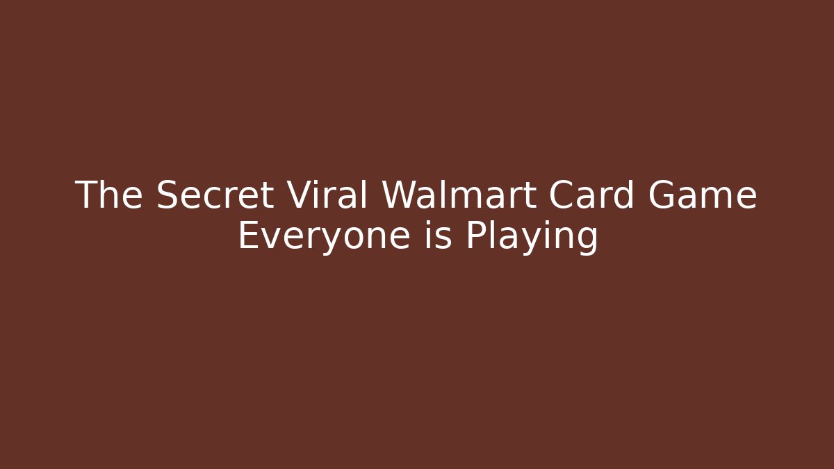 The Secret Viral Walmart Card Game Everyone is Playing