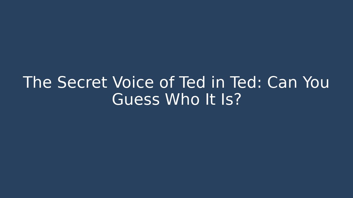 The Secret Voice of Ted in Ted: Can You Guess Who It Is?