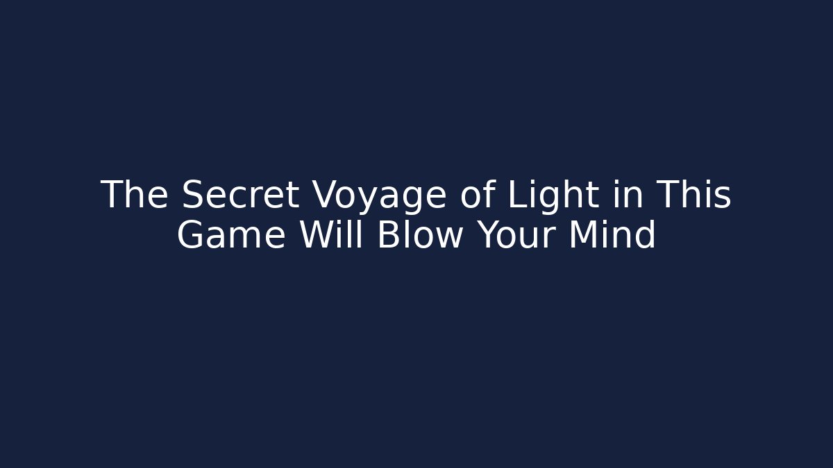 The Secret Voyage of Light in This Game Will Blow Your Mind