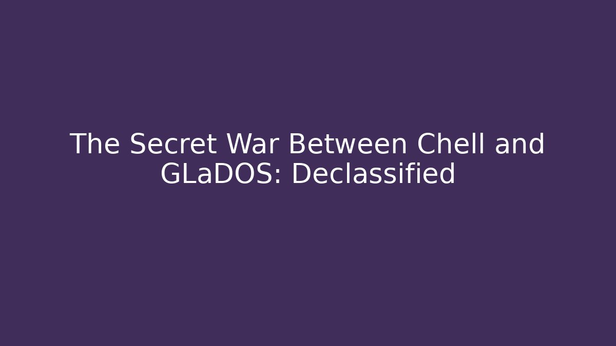 The Secret War Between Chell and GLaDOS: Declassified