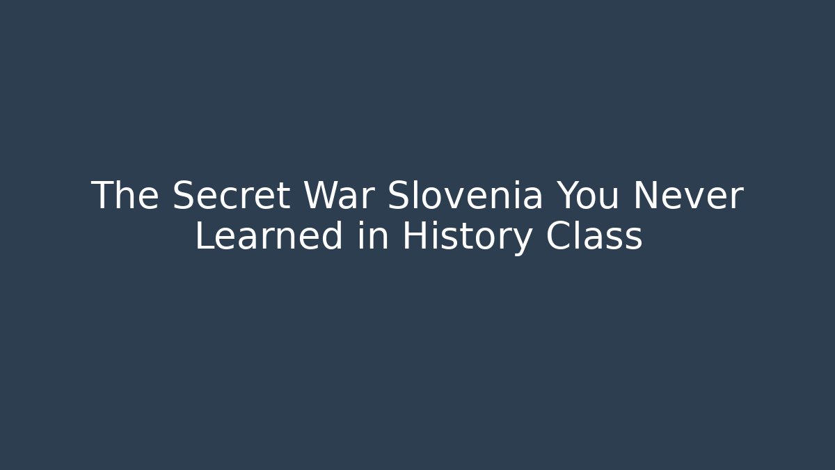 The Secret War Slovenia You Never Learned in History Class