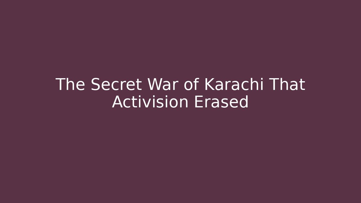 The Secret War of Karachi That Activision Erased