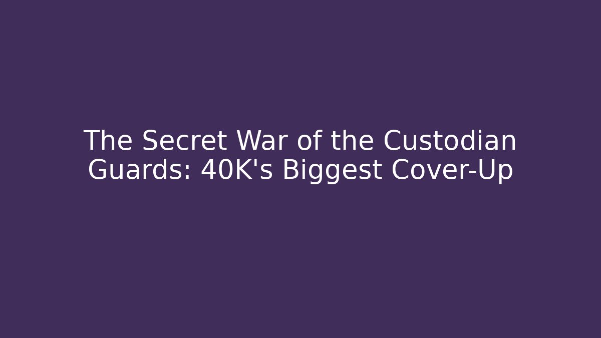 The Secret War of the Custodian Guards: 40K's Biggest Cover-Up