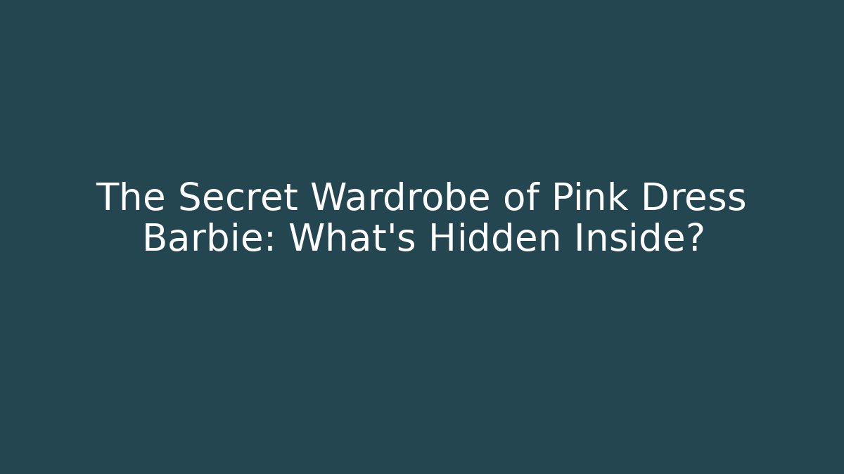 The Secret Wardrobe of Pink Dress Barbie: What's Hidden Inside?