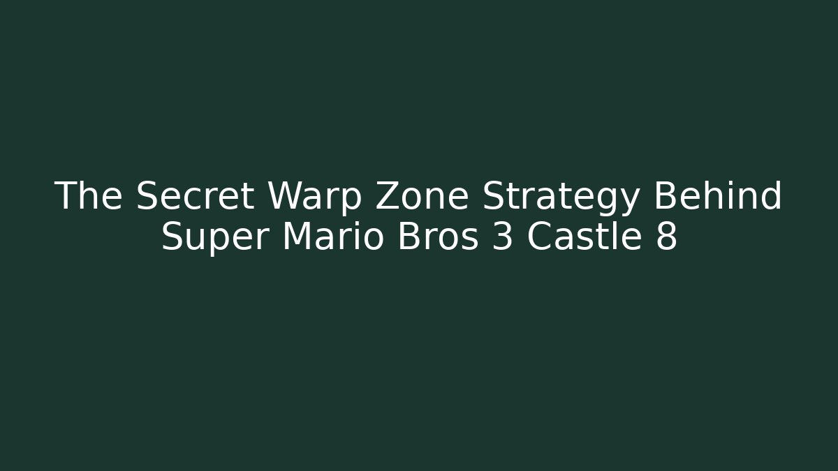 The Secret Warp Zone Strategy Behind Super Mario Bros 3 Castle 8