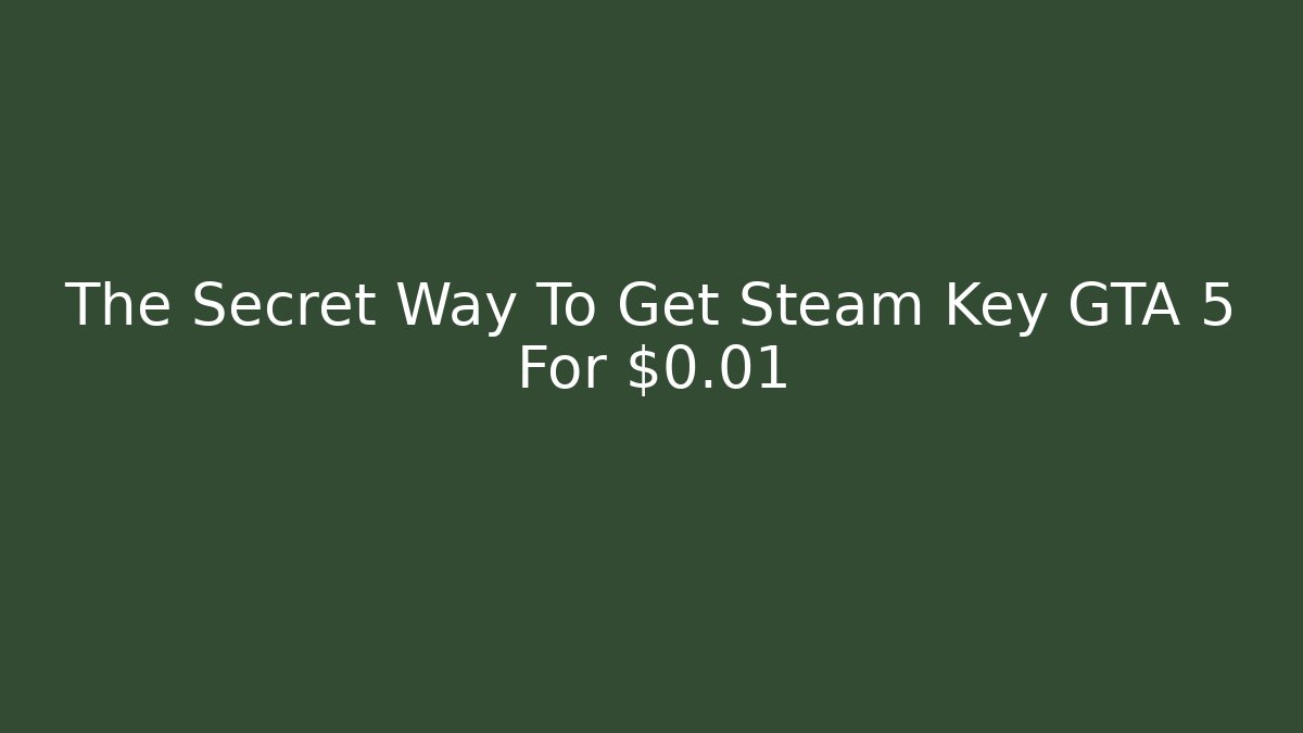 The Secret Way To Get Steam Key GTA 5 For $0.01