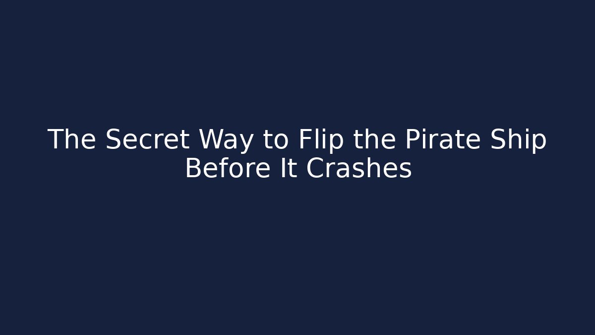 The Secret Way to Flip the Pirate Ship Before It Crashes