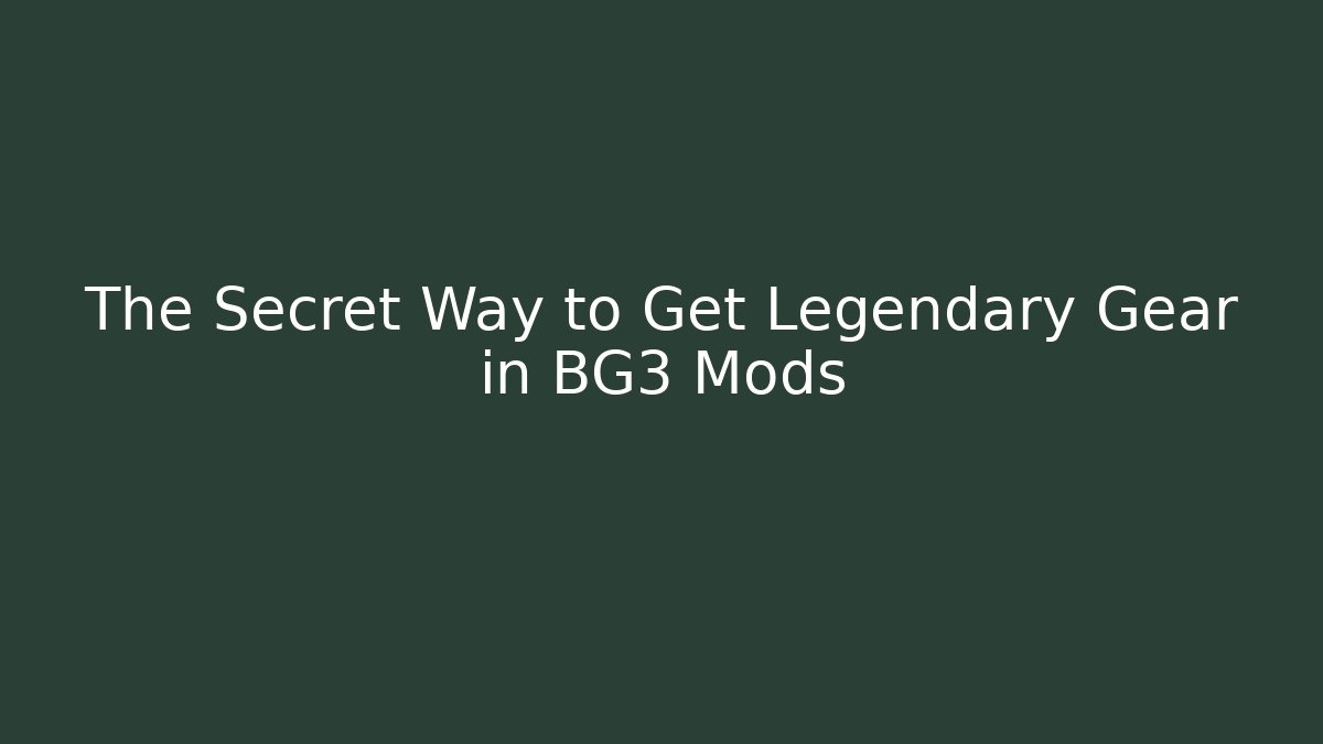 The Secret Way to Get Legendary Gear in BG3 Mods
