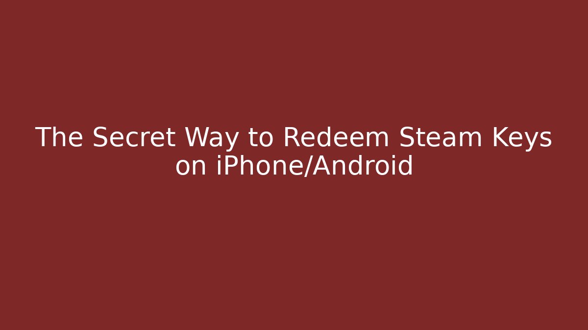 The Secret Way to Redeem Steam Keys on iPhone/Android