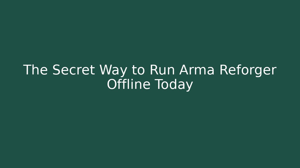 The Secret Way to Run Arma Reforger Offline Today