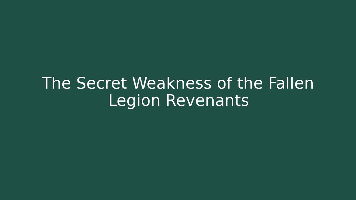 The Secret Weakness of the Fallen Legion Revenants