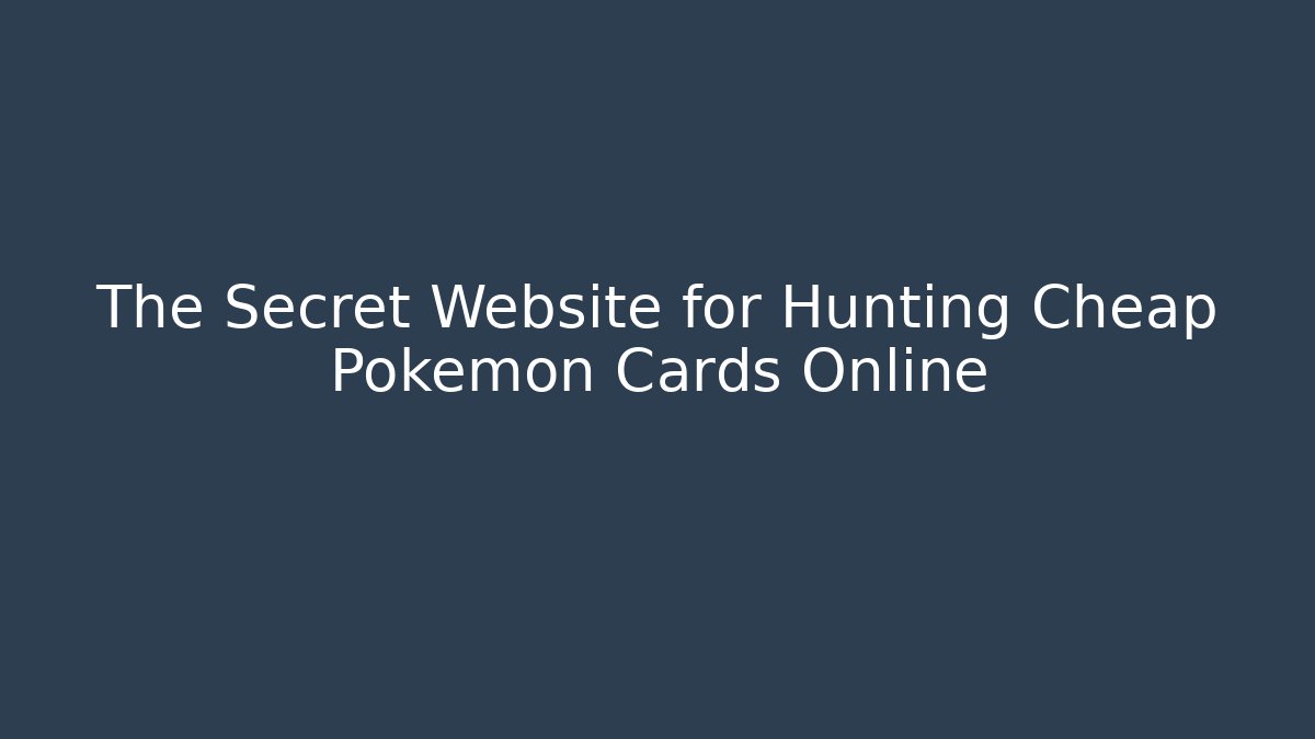The Secret Website for Hunting Cheap Pokémon Cards Online