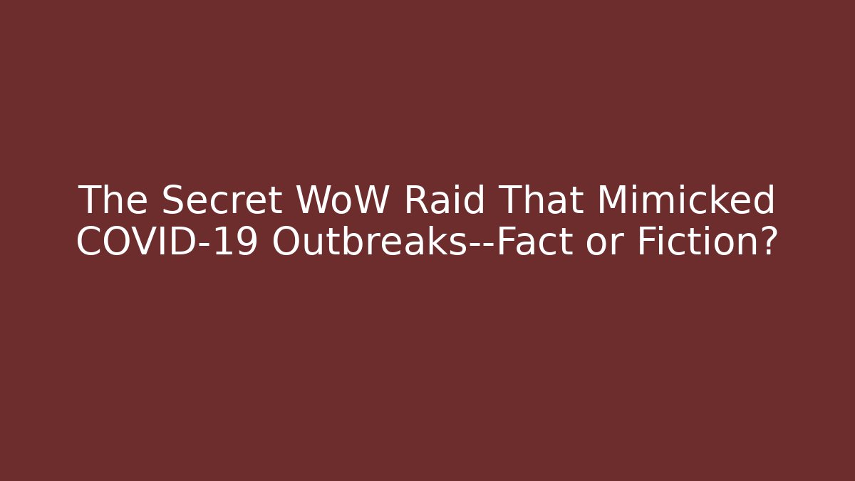 The Secret WoW Raid That Mimicked COVID-19 Outbreaks—Fact or Fiction?