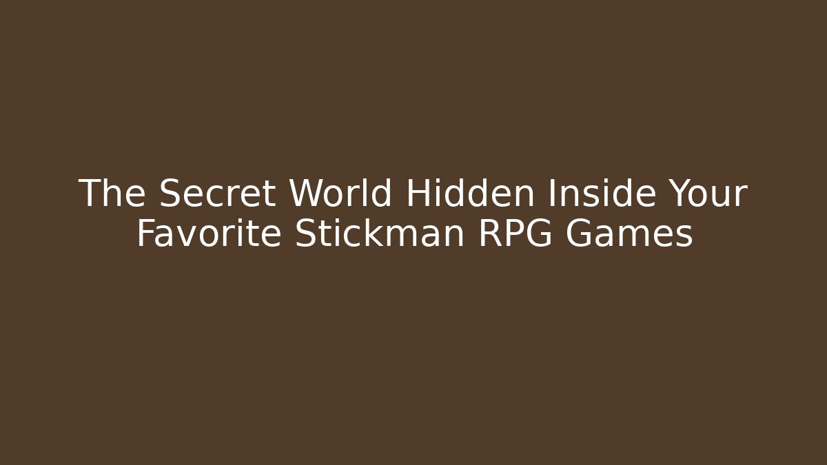 The Secret World Hidden Inside Your Favorite Stickman RPG Games