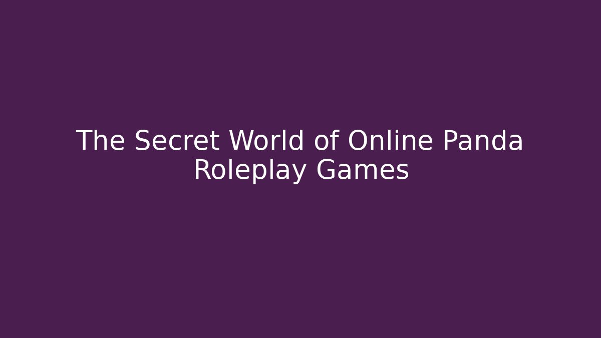 The Secret World of Online Panda Roleplay Games