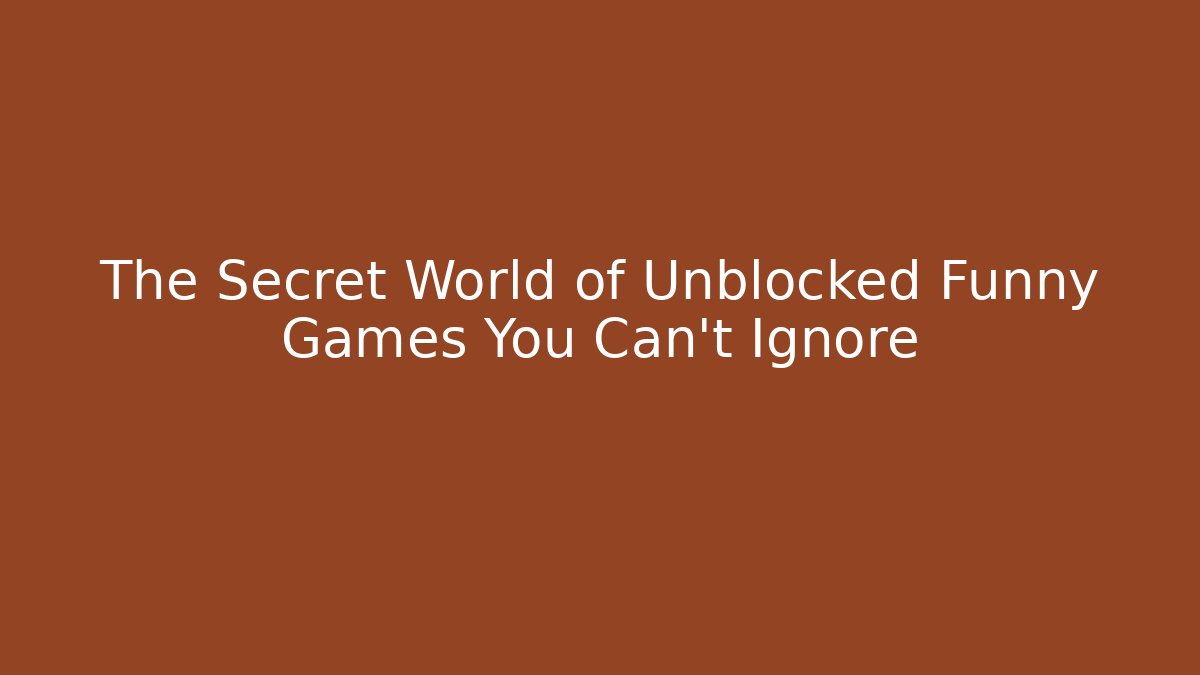 The Secret World of Unblocked Funny Games You Can't Ignore