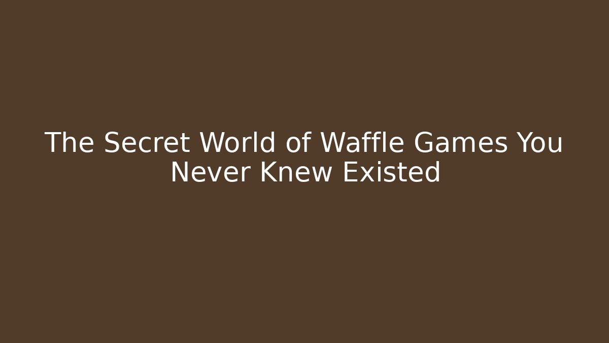 The Secret World of Waffle Games You Never Knew Existed