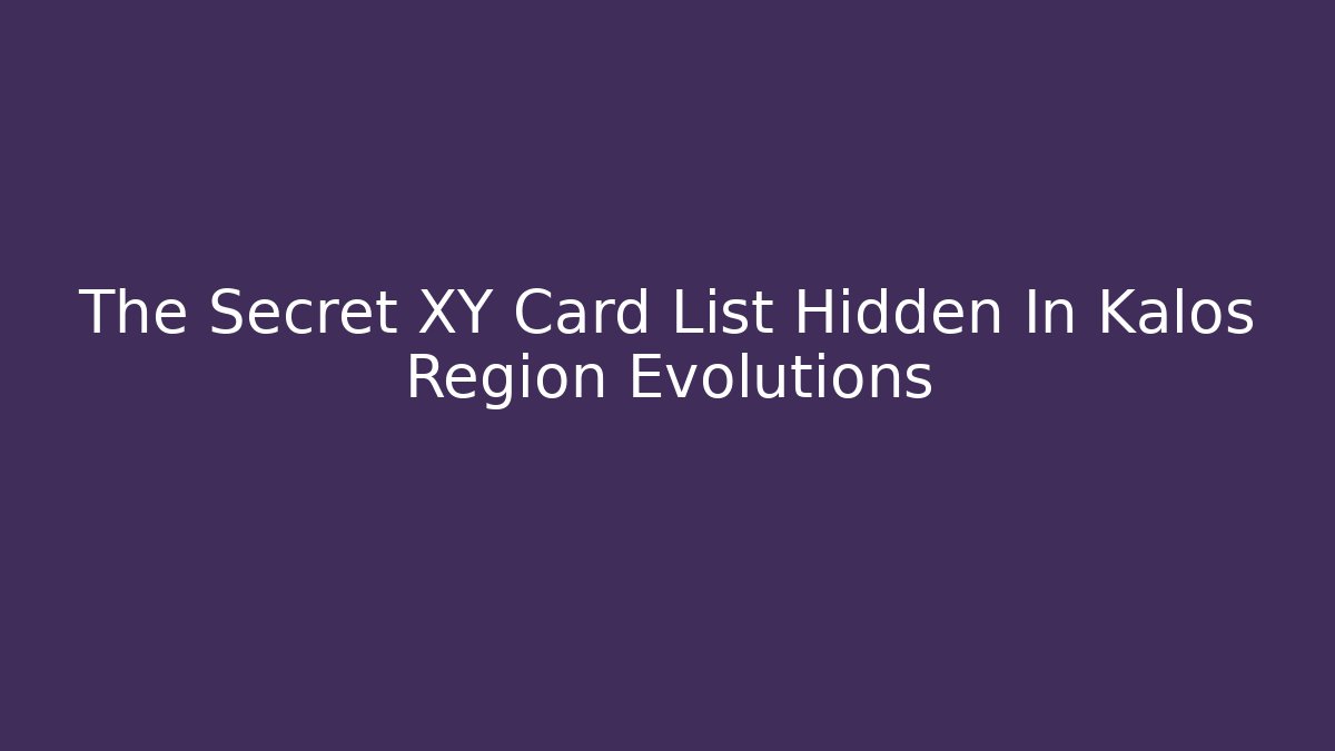 The Secret XY Card List Hidden In Kalos Region Evolutions