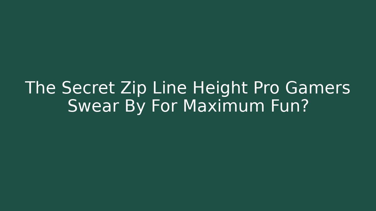 The Secret Zip Line Height Pro Gamers Swear By For Maximum Fun?