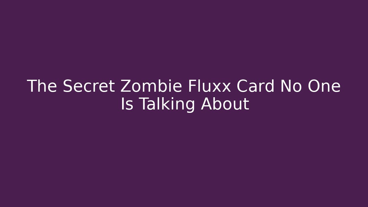 The Secret Zombie Fluxx Card No One Is Talking About - Método de Aprovação