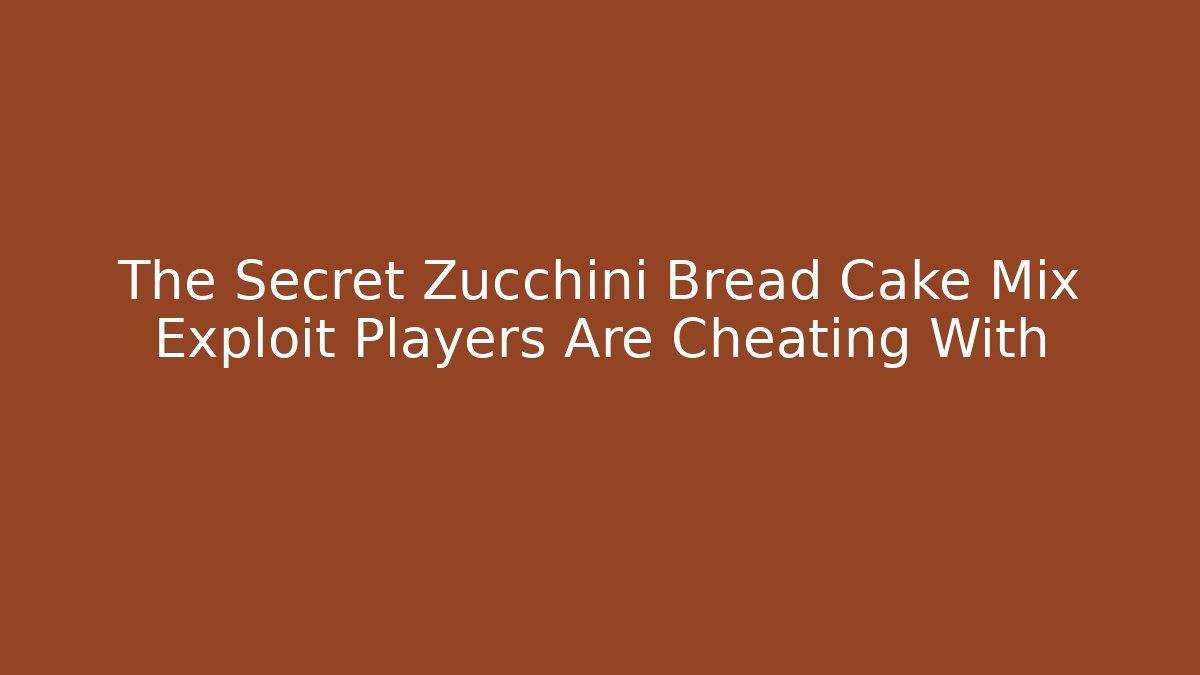 The Secret Zucchini Bread Cake Mix Exploit Players Are Cheating With