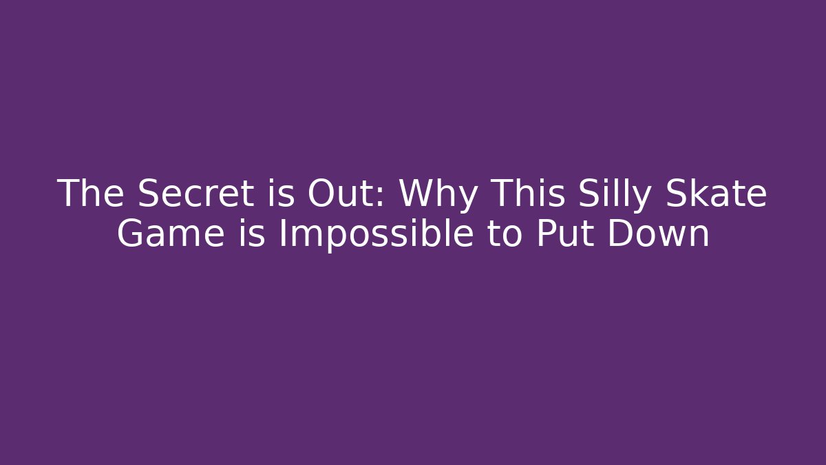 The Secret is Out: Why This Silly Skate Game is Impossible to Put Down
