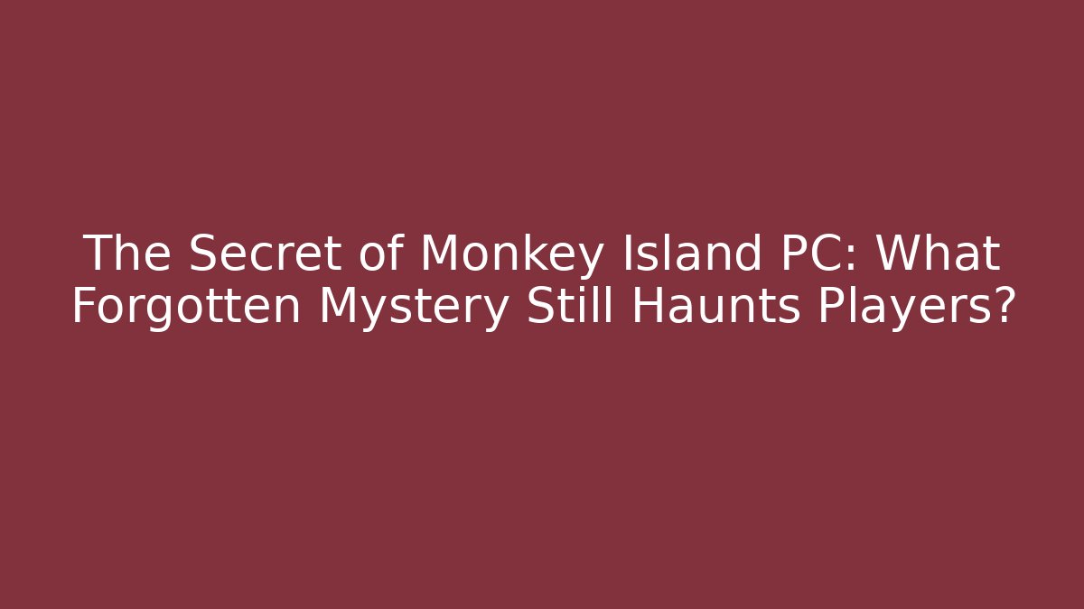The Secret of Monkey Island PC: What Forgotten Mystery Still Haunts Players?