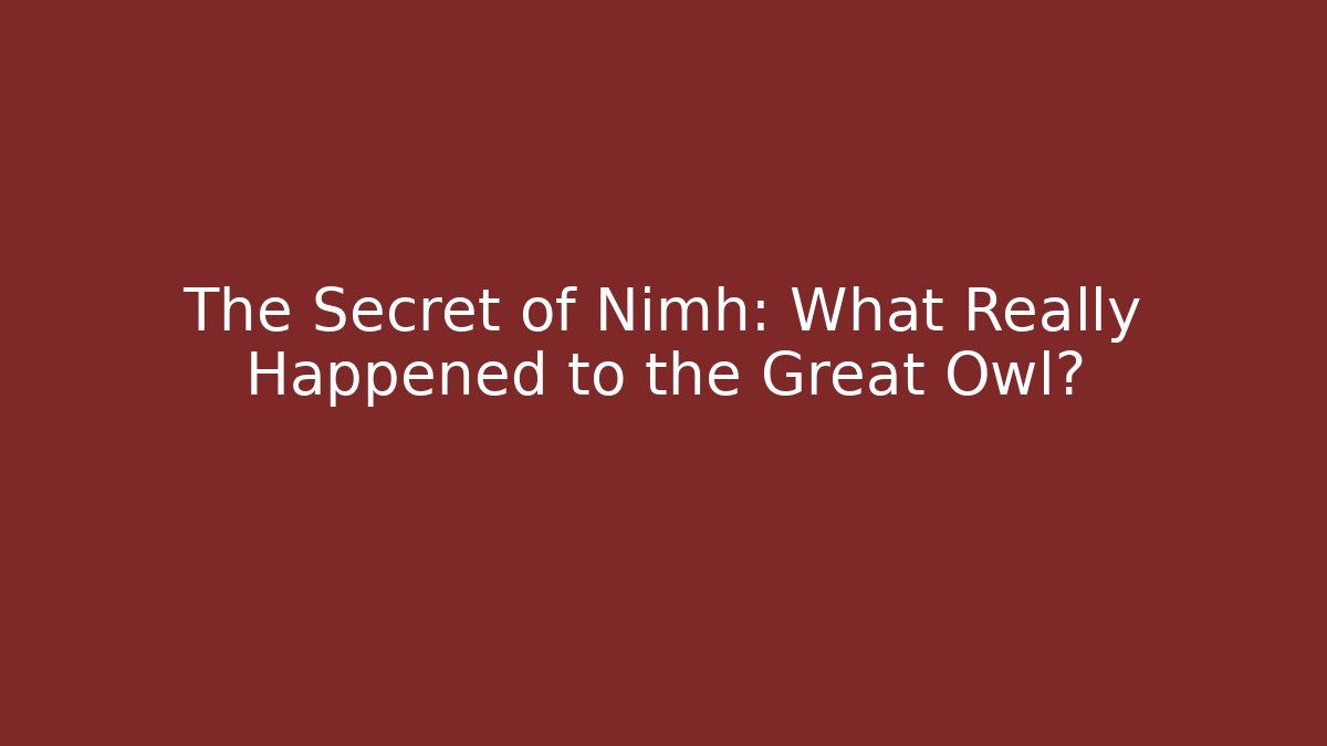 The Secret of Nimh: What Really Happened to the Great Owl?