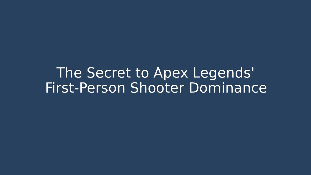 The Secret to Apex Legends’ First-Person Shooter Dominance