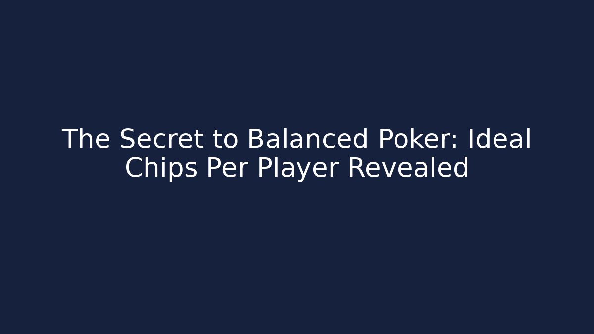 The Secret to Balanced Poker: Ideal Chips Per Player Revealed