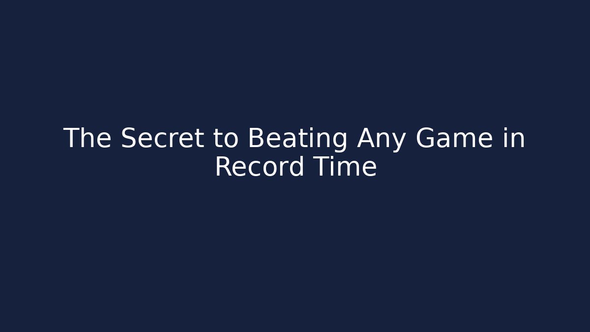 The Secret to Beating Any Game in Record Time