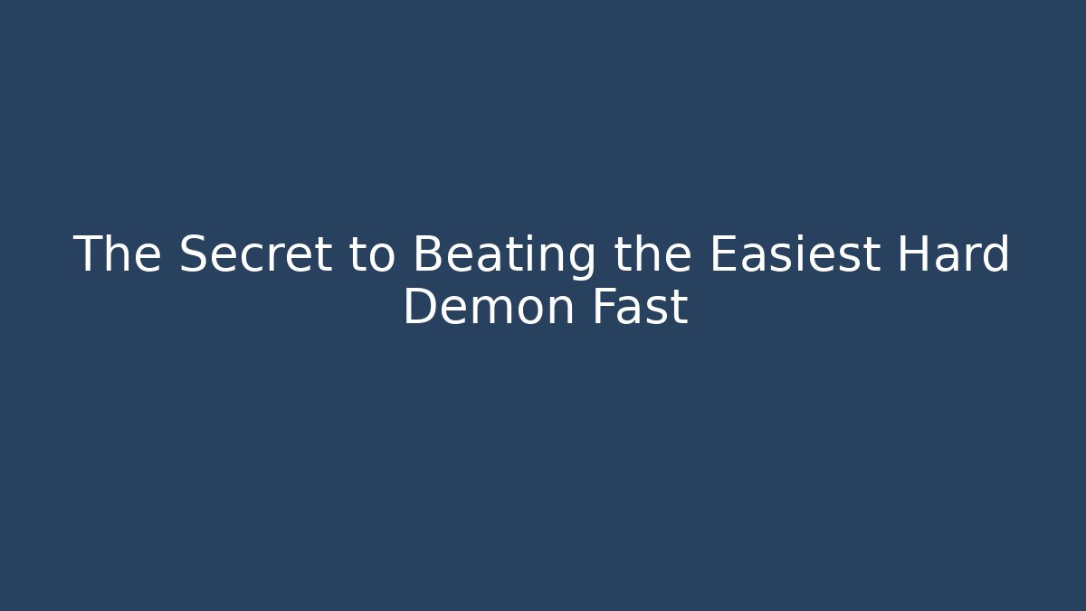 The Secret to Beating the Easiest Hard Demon Fast