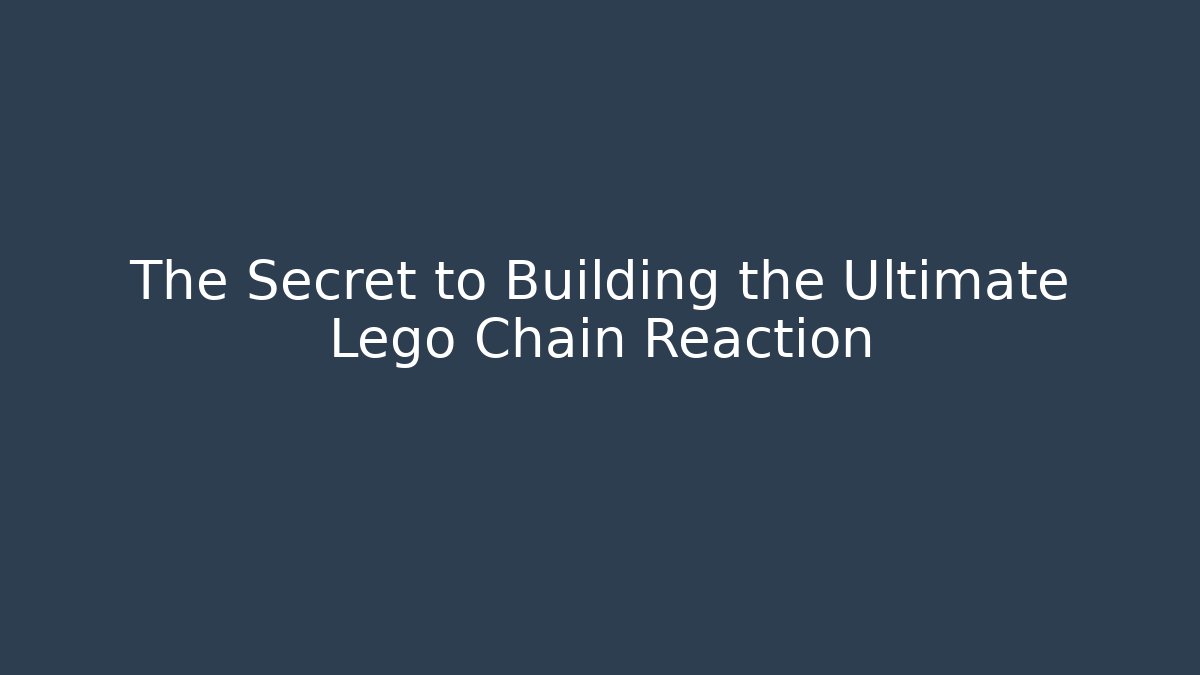 The Secret to Building the Ultimate Lego Chain Reaction