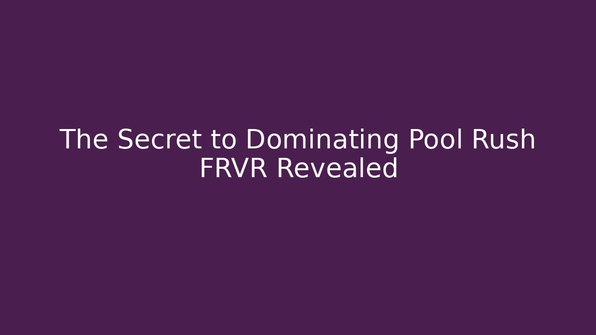 The Secret to Dominating Pool Rush FRVR Revealed