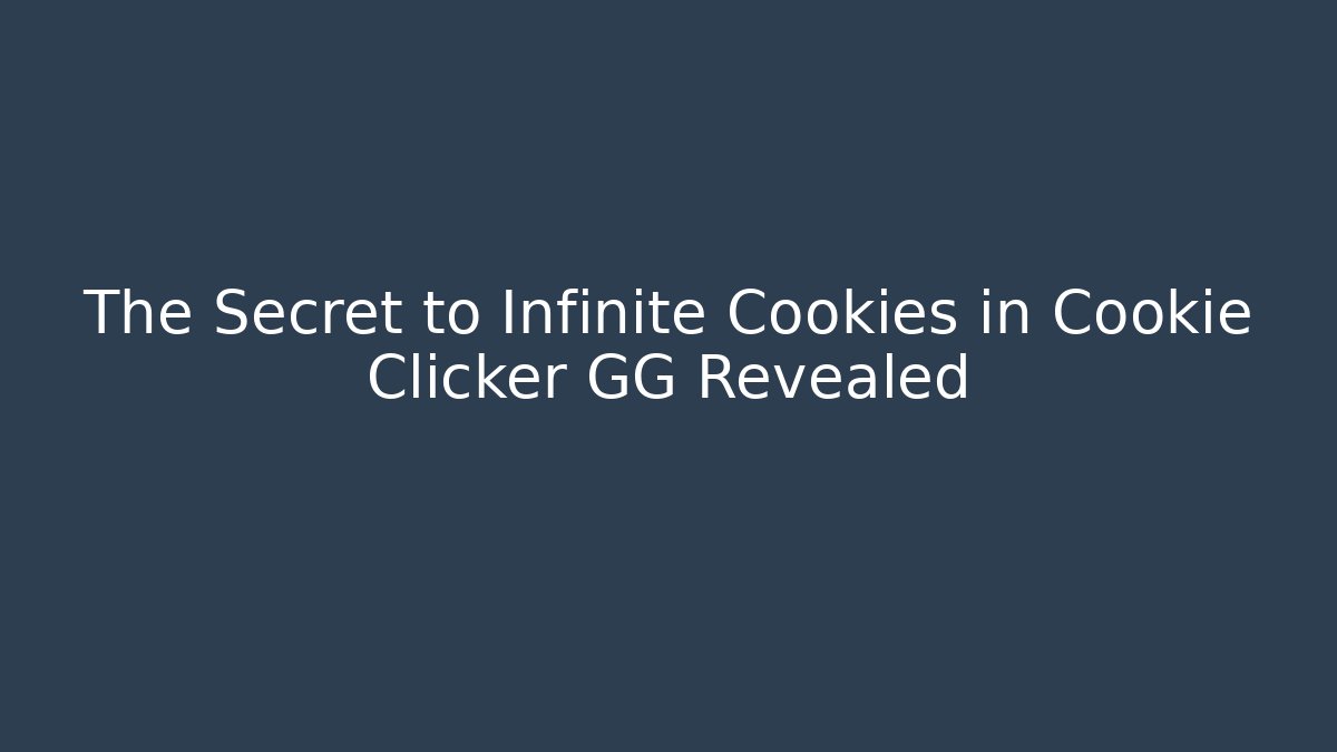 The Secret to Infinite Cookies in Cookie Clicker GG Revealed