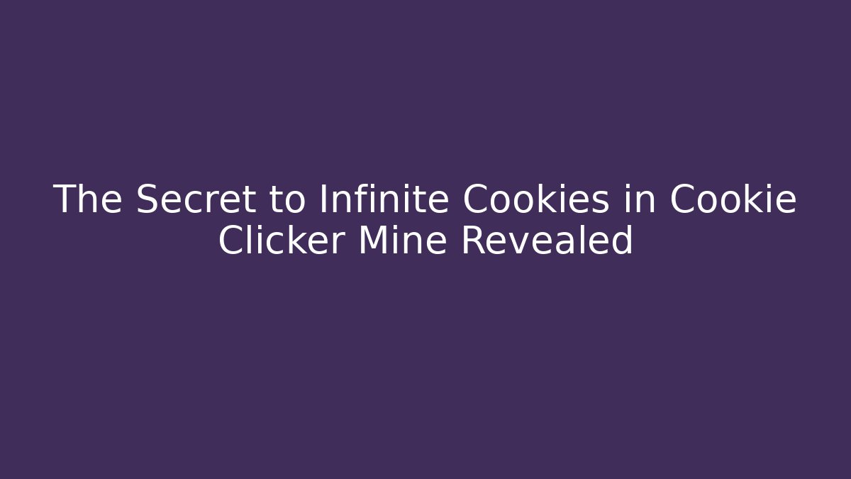 The Secret to Infinite Cookies in Cookie Clicker Mine Revealed