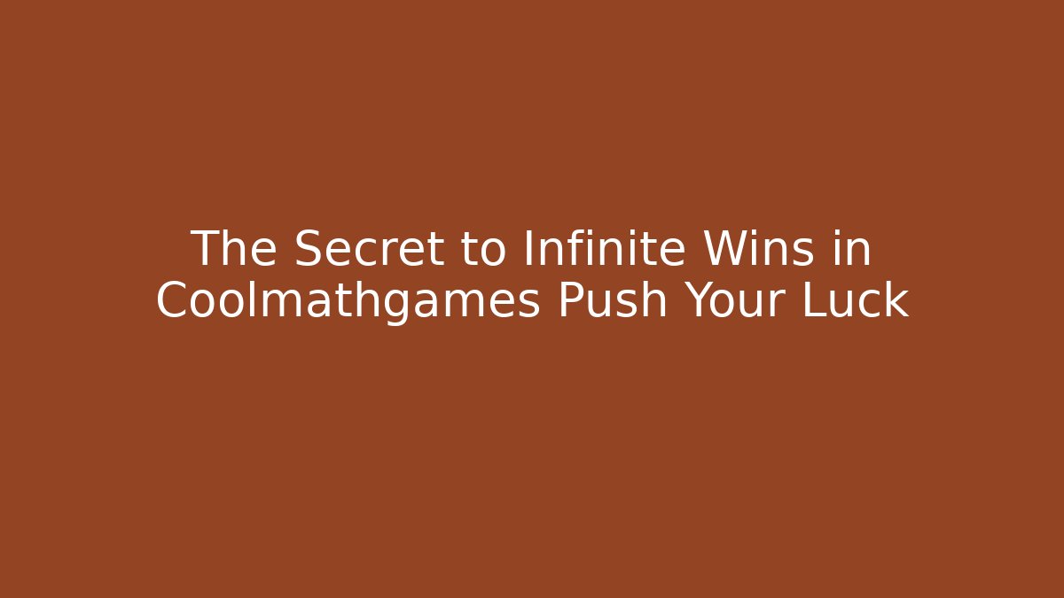 The Secret to Infinite Wins in Coolmathgames Push Your Luck