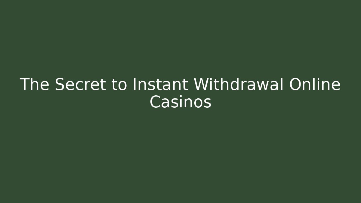 The Secret to Instant Withdrawal Online Casinos