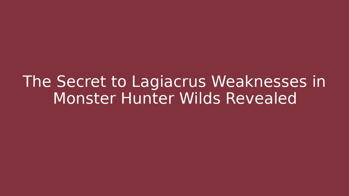The Secret to Lagiacrus Weaknesses in Monster Hunter Wilds Revealed - Método de Aprovação