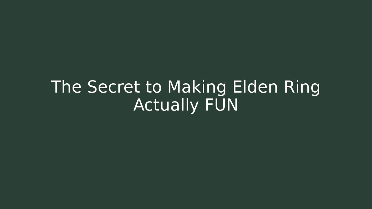 The Secret to Making Elden Ring Actually FUN